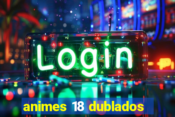 animes 18 dublados